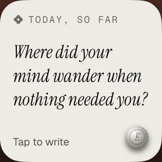 Today’s Question widget: “Where did your mind wander when nothing needed you?” Tap to write.